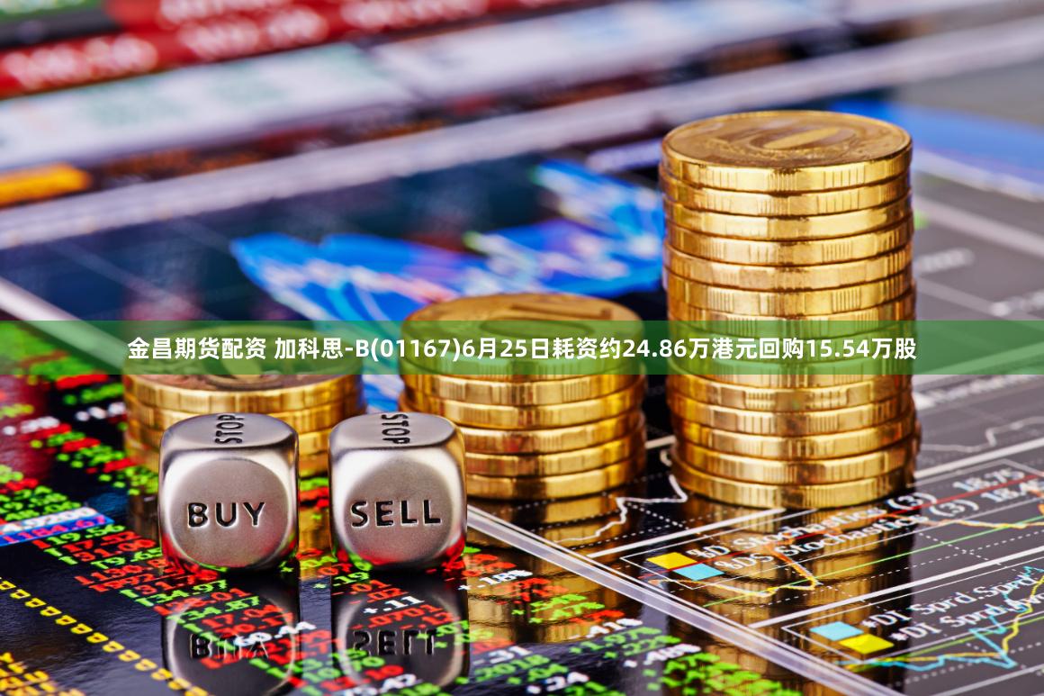 金昌期货配资 加科思-B(01167)6月25日耗资约24.86万港元回购15.54万股
